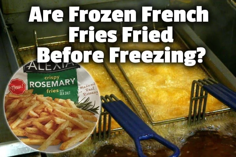 Are Frozen French Fries Precooked In Oil and Which are the Best and Healthiest?