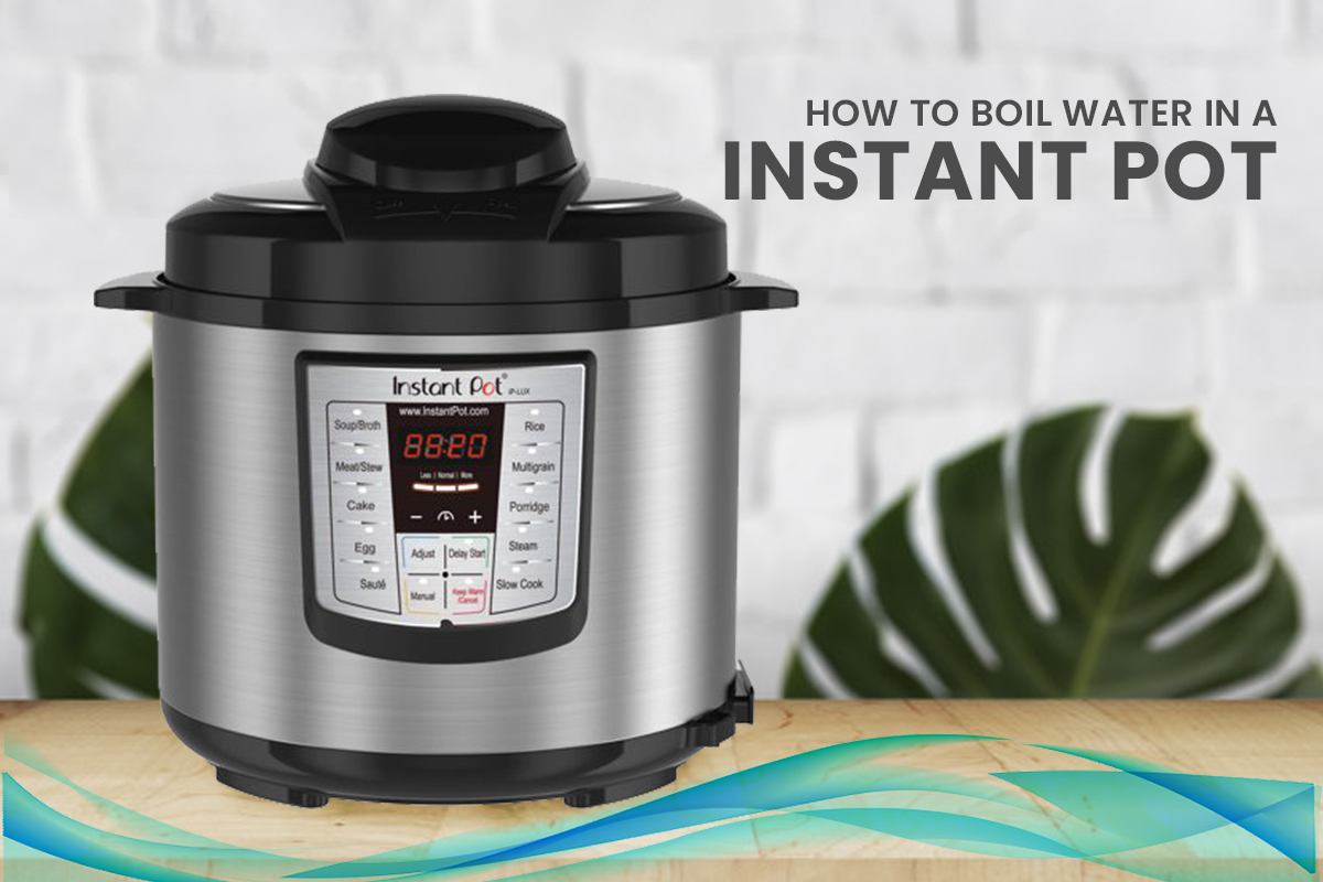 Learn How to Boil Water in an Instant Pot - A Detailed Guide